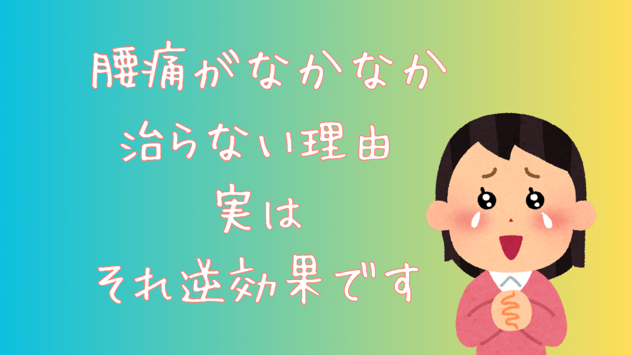 腰痛がなかなか治らない理由　　　　実はそれ逆効果です