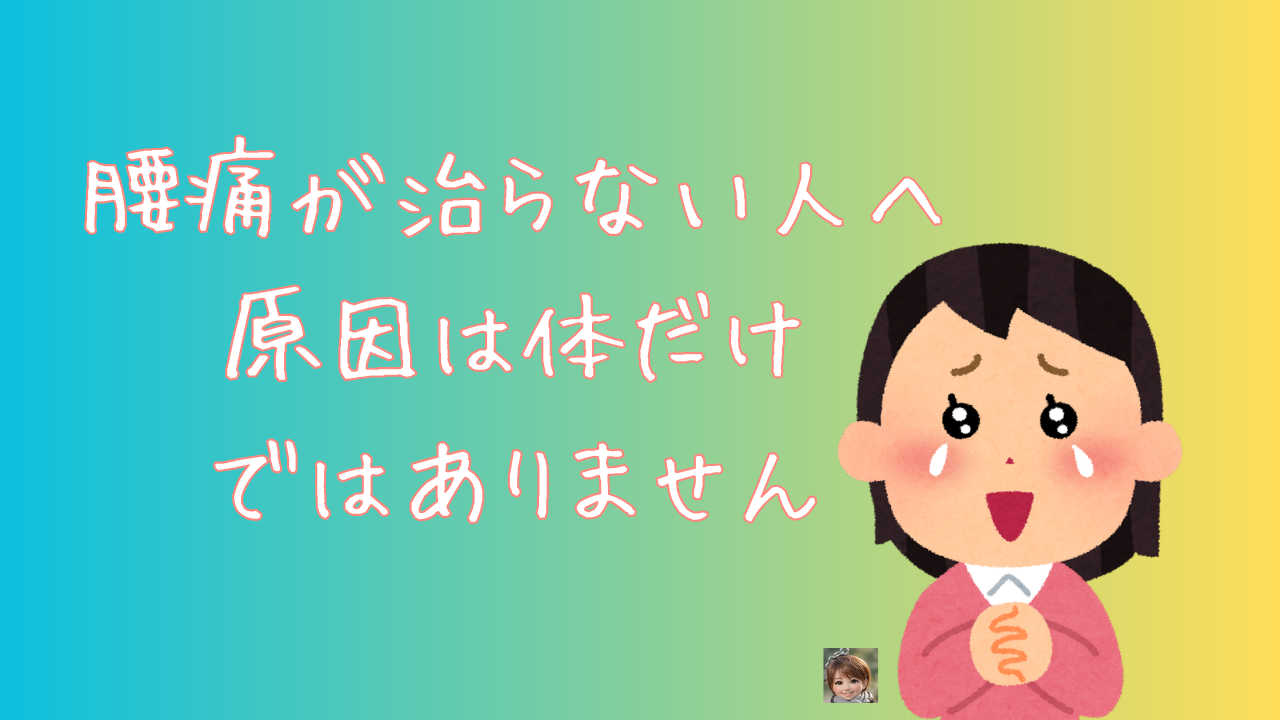 腰痛が治らない人へ 原因は体だけではありません