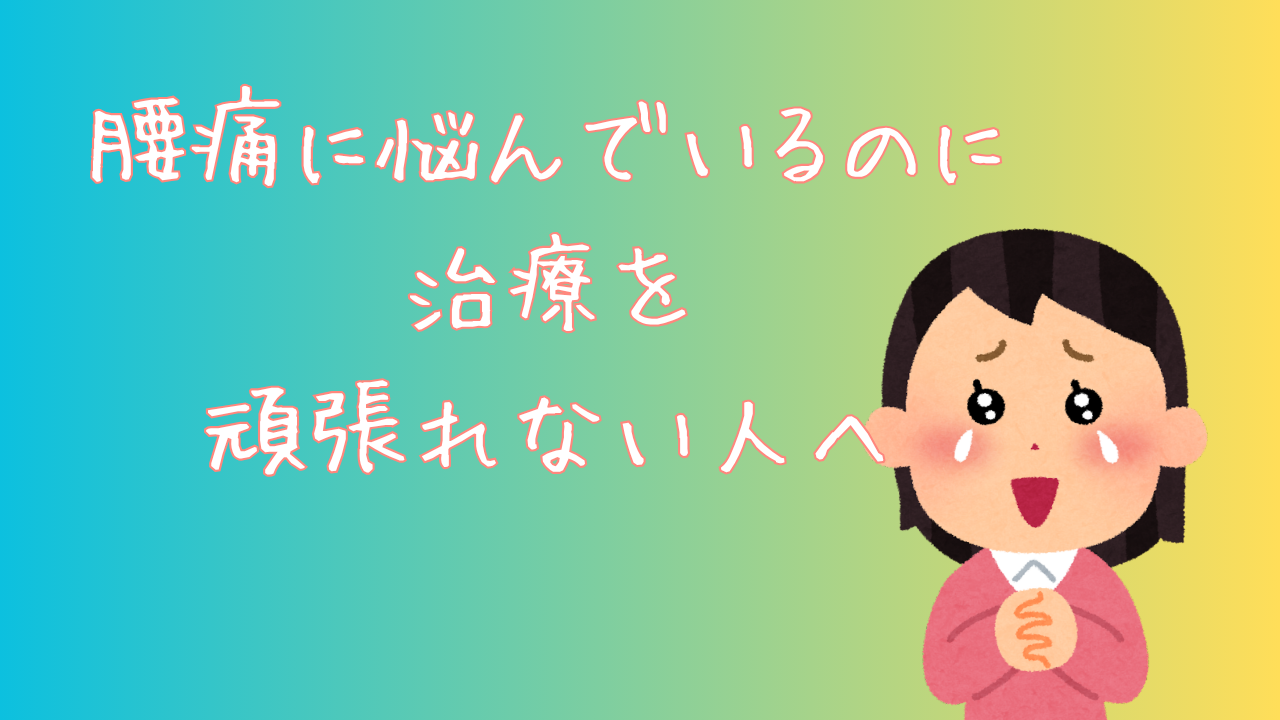 腰痛に悩んでいるのに治療を頑張れない人へ