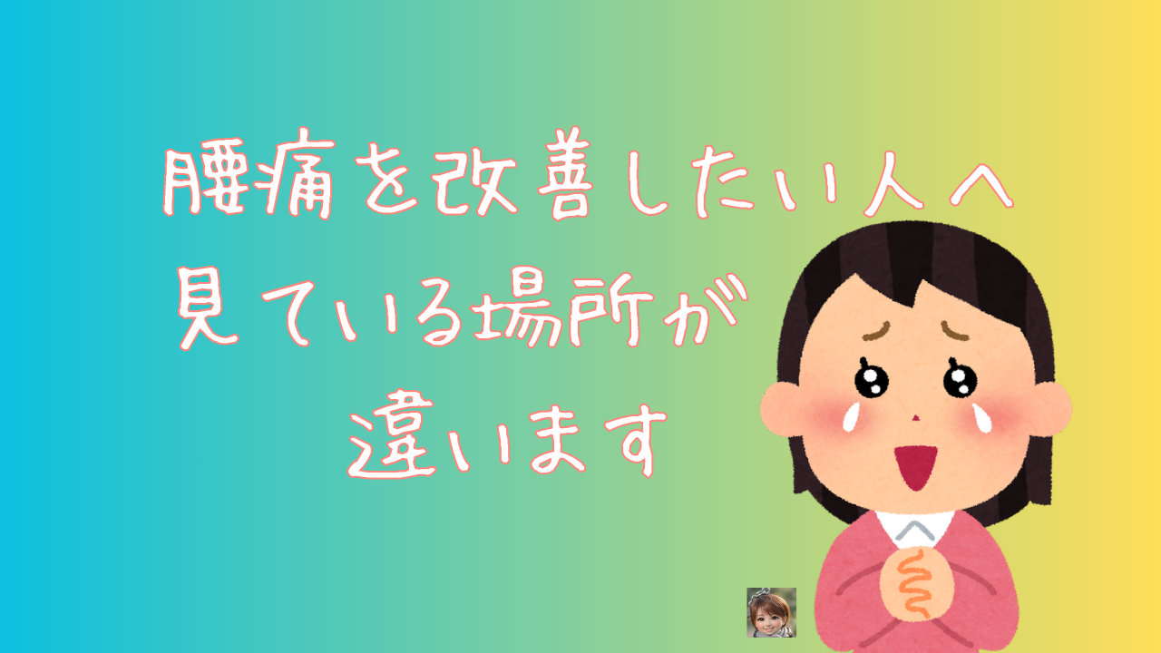 腰痛を改善したい人へ 見ている場所が違います